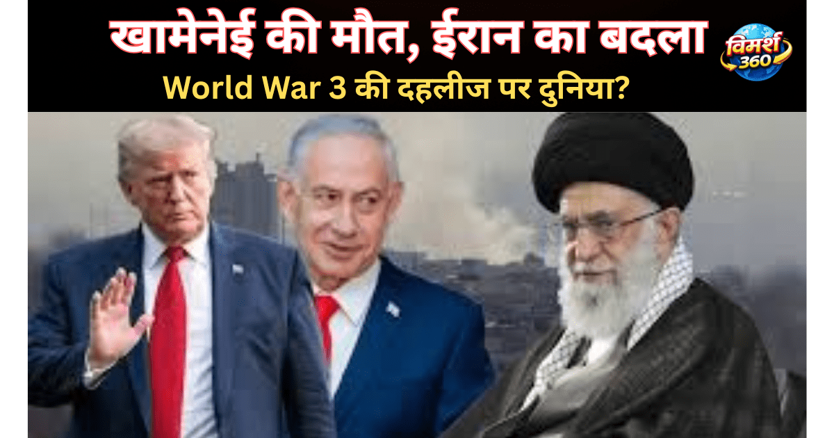 "खामेनेई की मौत ईरान हमला 2026,War 3 की दहलीज पर दुनिया ?